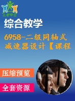 6958-二級同軸式減速器設(shè)計【課程】