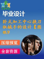 臥式加工中心換刀機械手的設計【圖紙9張】【全套cad圖紙+畢業(yè)論文】【原創(chuàng)資料】【畢業(yè)設計】