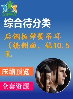 后鋼板彈簧吊耳（銑側(cè)面、鉆10.5孔、鉆30孔）的工藝和工裝設(shè)計(jì)