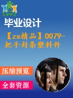 【zs精品】0079-把手封條塑料件注射模設(shè)計(jì)【全套15張cad圖+說明書】