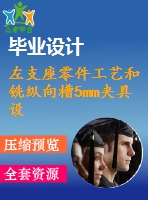 左支座零件工藝和銑縱向槽5mm夾具設(shè)計【4張cad圖紙、工藝卡片和說明書】